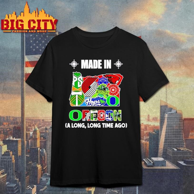 Made in Oregon a Long Long Time Ago State Shirt