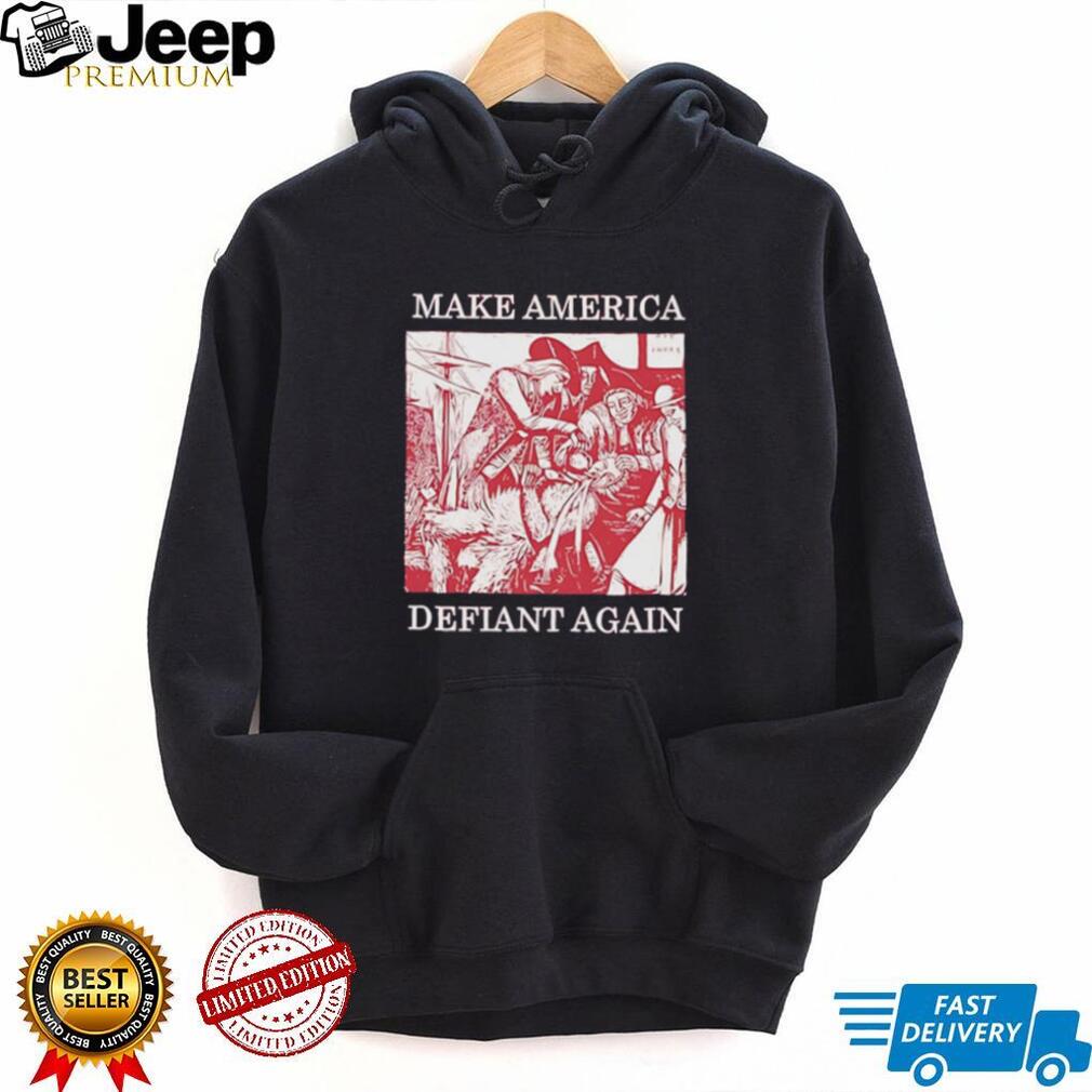 Make America defiant again shirt