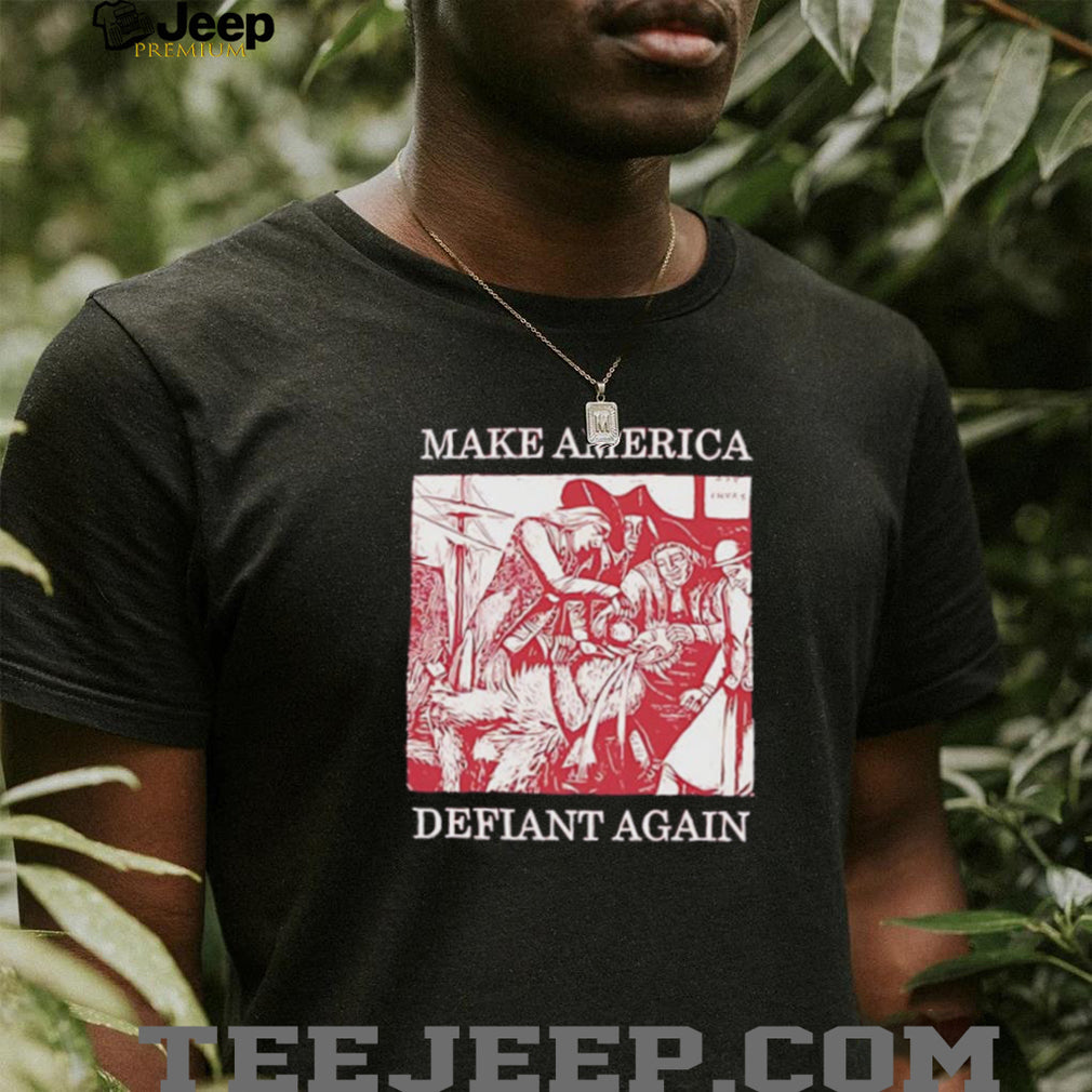 Make America defiant again shirt