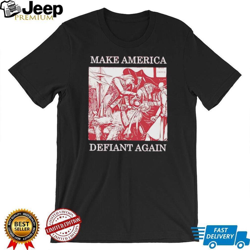 Make America defiant again shirt