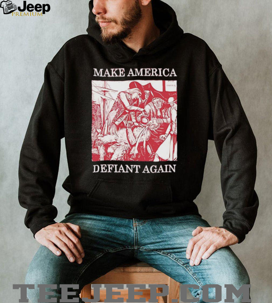 Make America defiant again shirt