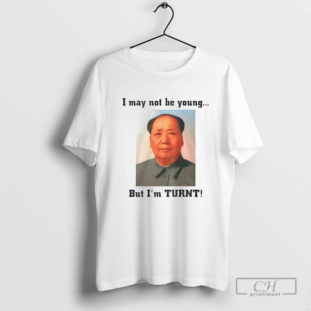 Mao Zedong I May Not Be Young But Im Turnt