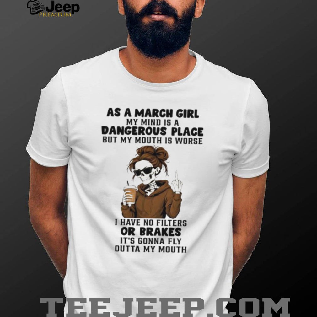 March Girl Dangerous Place No Filters Or Brakes Skeleton T shirt