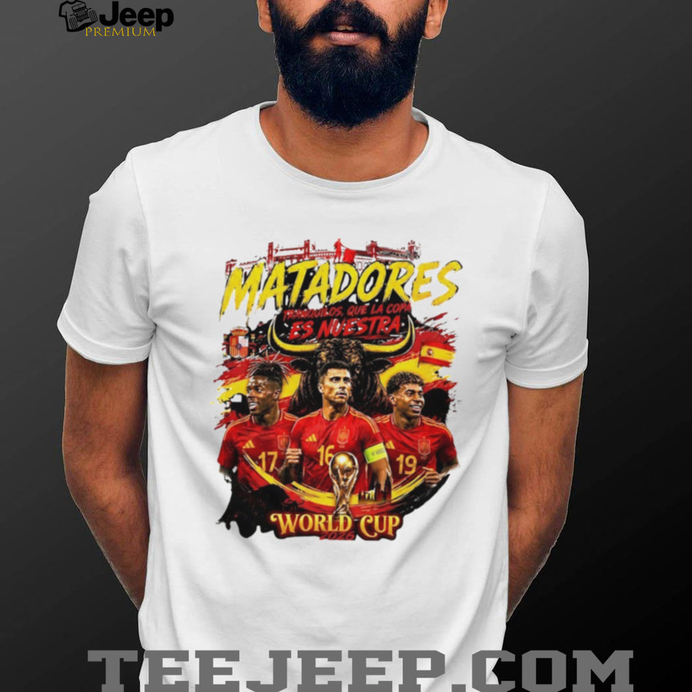 Matadores Tranquilos Que La Copa Es Nuestra Spain Soccer World Cup 2026 shirt
