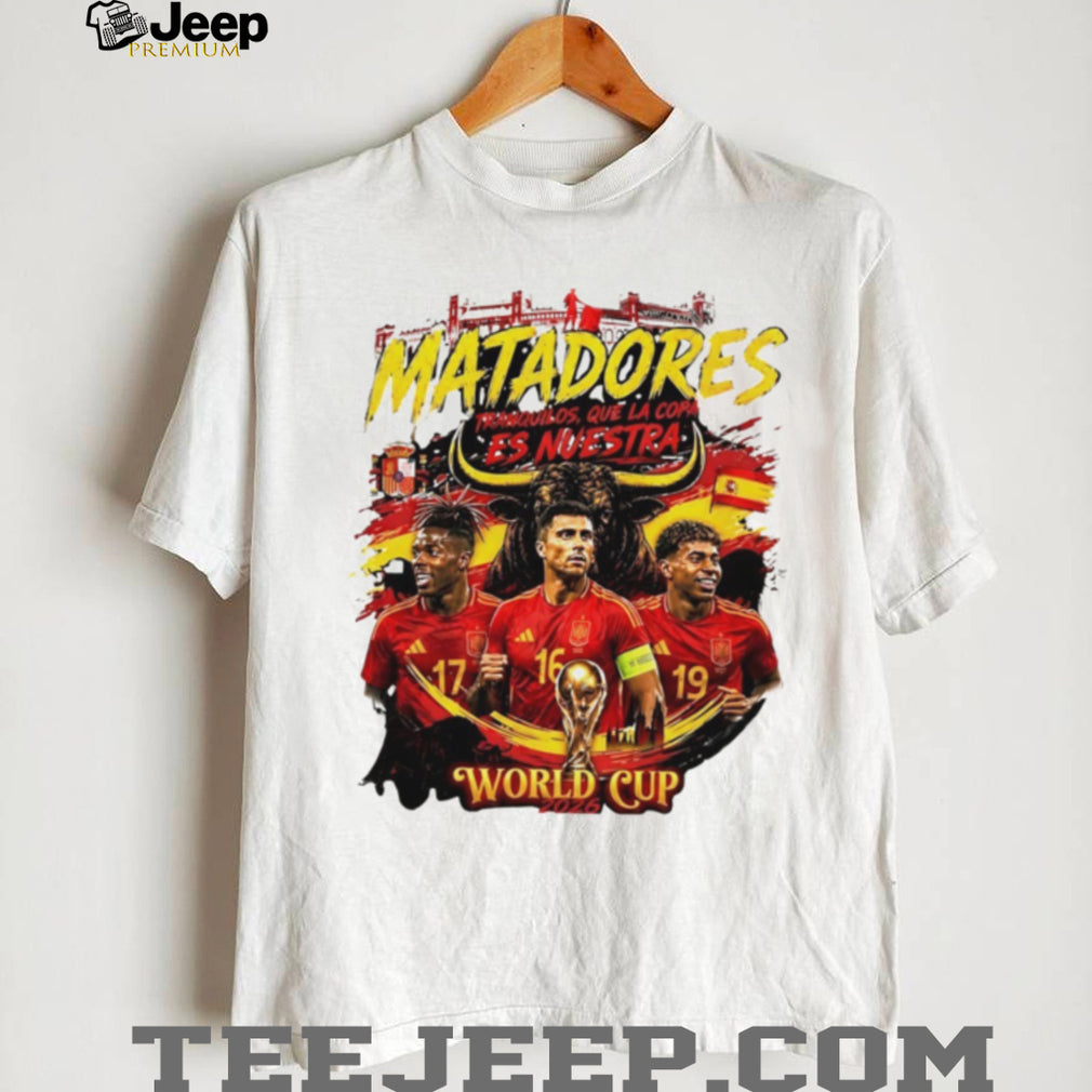 Matadores Tranquilos Que La Copa Es Nuestra Spain Soccer World Cup 2026 shirt