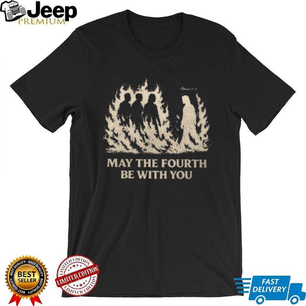 May The Fourth Be With You Christian Faith Daniel 3.18 T Shirt