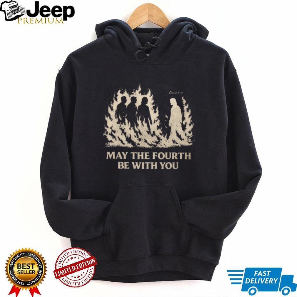 May The Fourth Be With You Christian Faith Daniel 3.18 T Shirt