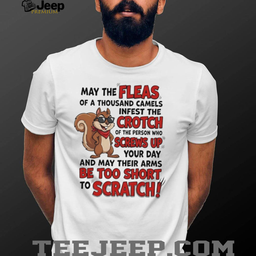 May the fleas of a thousand camels infest the crotch of the person cartoon squirrel shirt