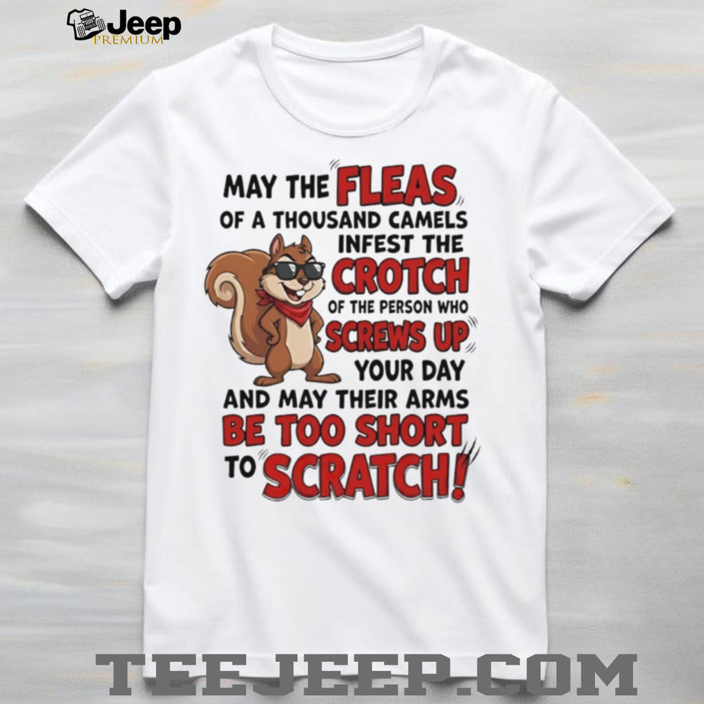 May the fleas of a thousand camels infest the crotch of the person cartoon squirrel shirt