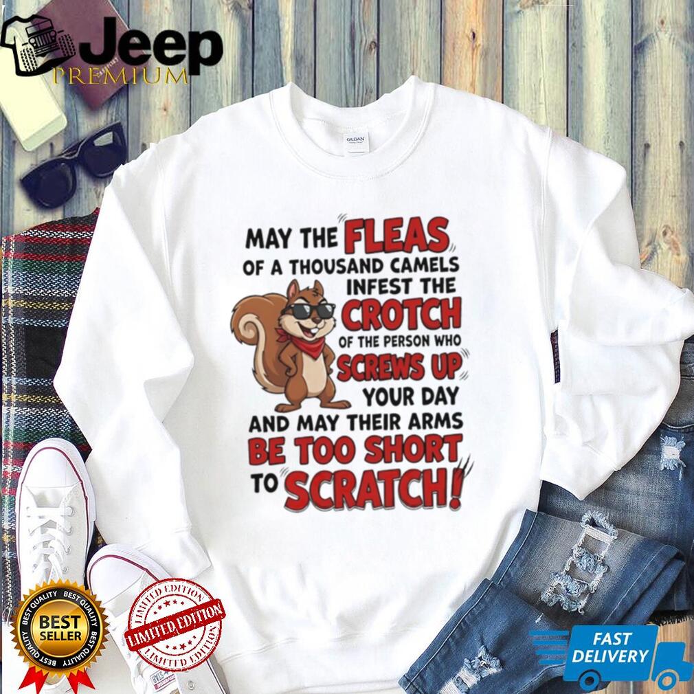 May the fleas of a thousand camels infest the crotch of the person cartoon squirrel shirt