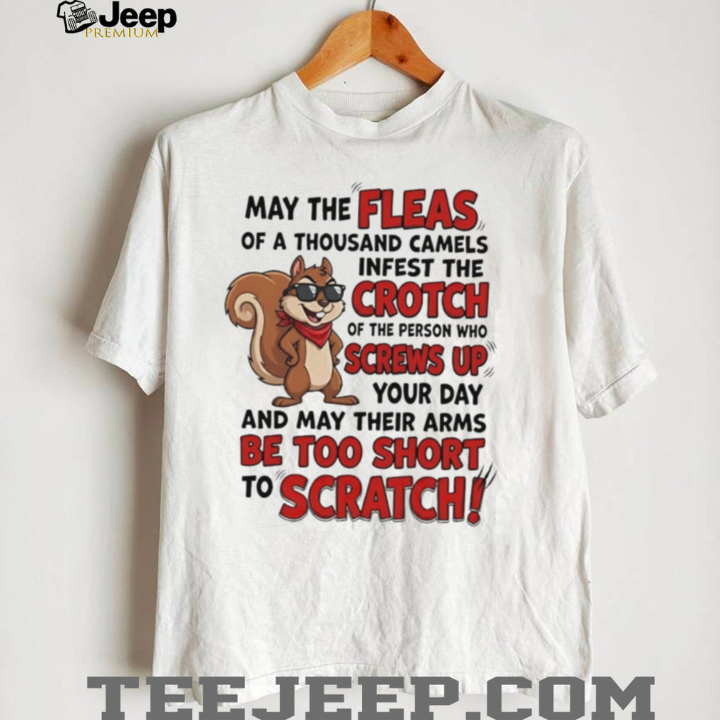 May the fleas of a thousand camels infest the crotch of the person cartoon squirrel shirt