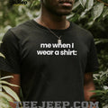 Me when I wear a shirt funny shirt
