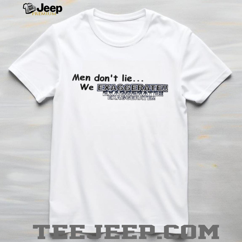Men Don’t Lie We Exaggerate Funny Slogan T Shirt