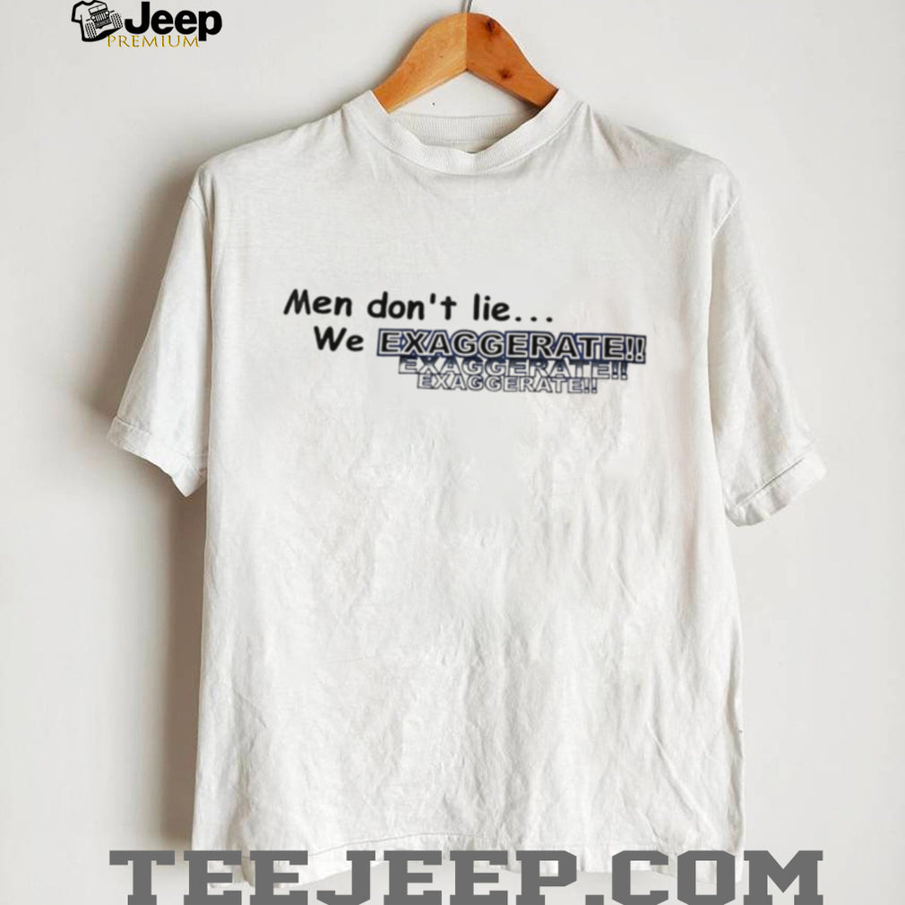 Men Don’t Lie We Exaggerate Funny Slogan T Shirt