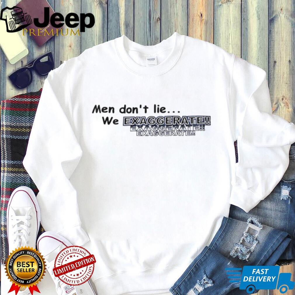 Men Don’t Lie We Exaggerate Funny Slogan T Shirt