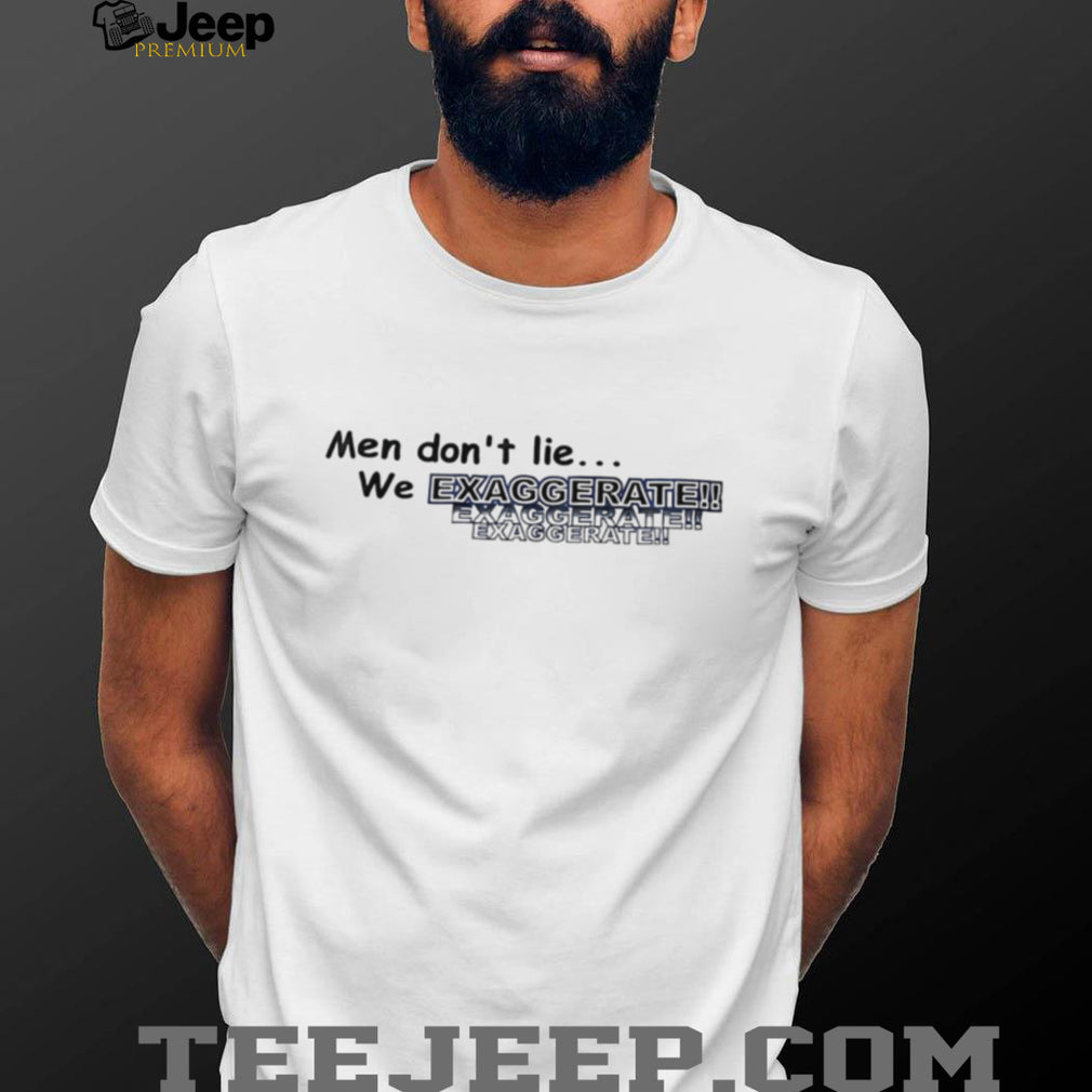 Men Don’t Lie We Exaggerate Funny Slogan T Shirt
