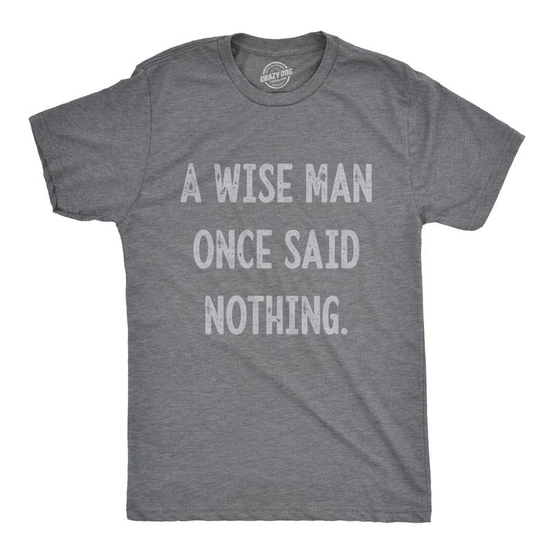 Mens A Wise Man Once Said Nothing T Shirt Funny Sarcastic Quote Tee Mens Funny T Shirts Cool Tees Soft Stylish Casual Menswear Sarcastic Apparel for Men Funny Introvert Short Sleeve Novelty Tees for Dark Grey