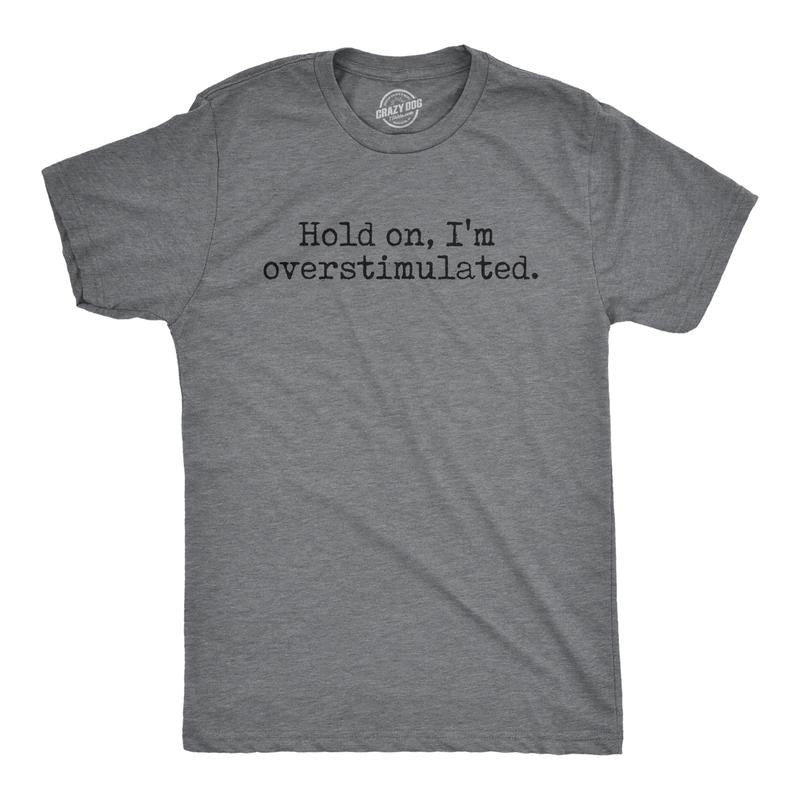 Mens Hold On Im Overstimulated T Shirt Funny Introverted Mental Health Joke Tee for Guys Mens Funny T Shirts Cool Tees Soft Stylish Dark Grey