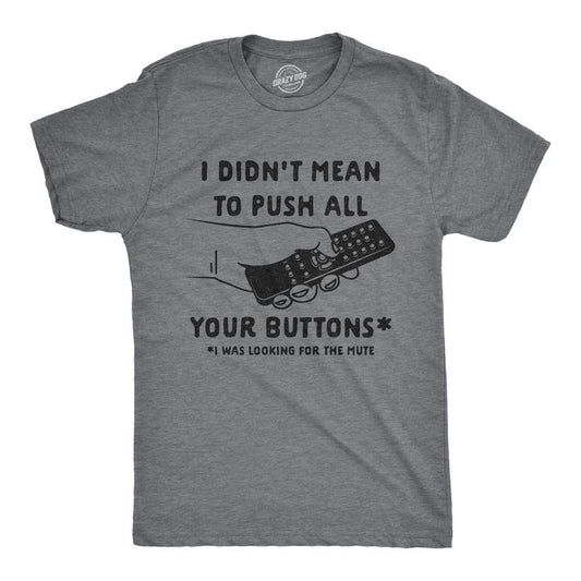 Mens I Didn't Mean to Push All Your Buttons I Was Looking for Mute T Shirt Funny TV Tee Mens Funny T Shirts Cool Tees Soft Stylish Dark Grey