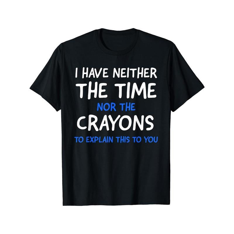 Mens I Dont Have The Time Or The Crayons Graphic Tee - Super Soft Stretchy Short Sleeve Shirt for Summer, Fashionable Casual Style, Breathable Everyday Wear Made in USA