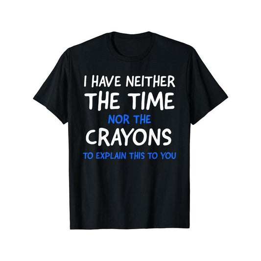 Mens I Dont Have The Time Or The Crayons Graphic Tee - Super Soft Stretchy Short Sleeve Shirt for Summer, Fashionable Casual Style, Breathable Everyday Wear Made in USA