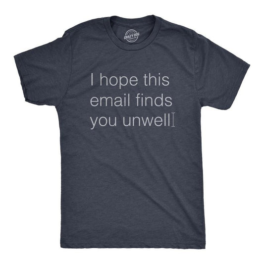 Mens I Hope This Email Finds You Unwell T Shirt Funny Mean Web Mail Greeting Joke Tee For Guys Mens Funny T Shirts Cool Tees Soft Stylish Casual Menswear Sarcastic T Shirt for Men Funny Office T Shirt Navy -