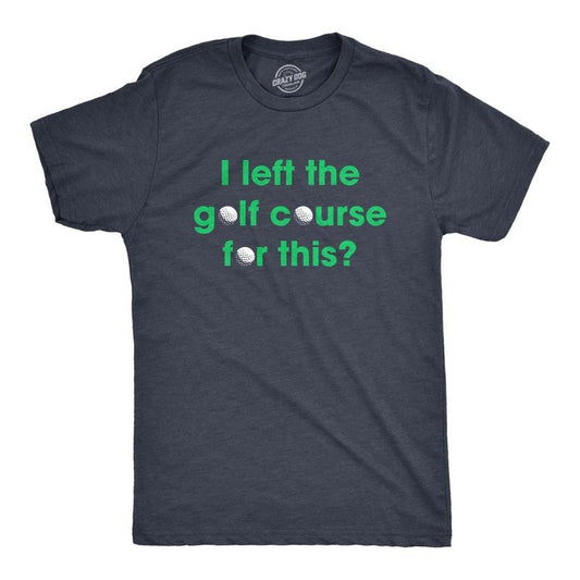 Mens I Left The Golf Course For This T Shirt Funny Saying Golfing Golfer Gift Novelty Tee Mens Funny T Shirts Cool Tees...