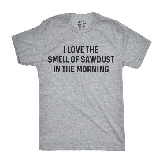 Mens I Love The Smell Of Sawdust In The Morning Funny Woodworking Tee For Guys Mens Funny T Shirts Cool Tees Soft Stylish...