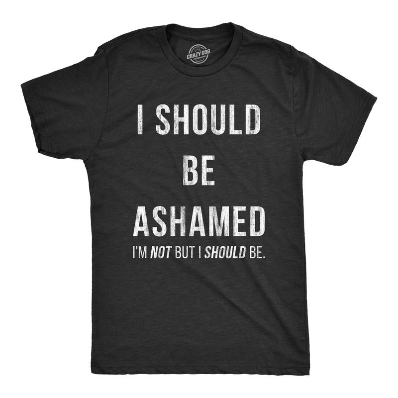 Mens I Should Be Ashamed T Shirt Funny Sarcastic Shame Novelty Graphic Tee For Guys Mens Funny T Shirts Cool Tees Soft Stylish Casual Menswear Funny Sarcastic Short Sleeve Novelty Tees for Guys Black