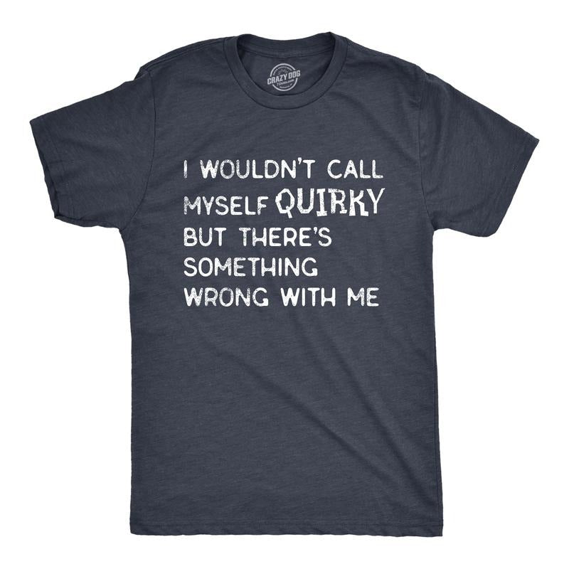 Mens I Wouldnt Call Myself Quirky But Theres Something Wrong With Me T Shirt Funny Weird Joke Tee for Guys Mens Funny T Shirts Cool Tees Soft Stylish Casual Menswear Funny Sarcastic Short Sleeve Navy -