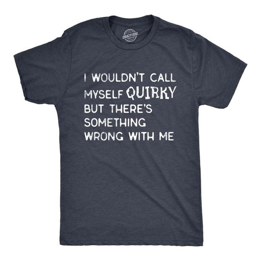 Mens I Wouldnt Call Myself Quirky But Theres Something Wrong With Me T Shirt Funny Weird Joke Tee for Guys Mens Funny T Shirts Cool Tees Soft Stylish Casual Menswear Funny Sarcastic Short Sleeve Navy -
