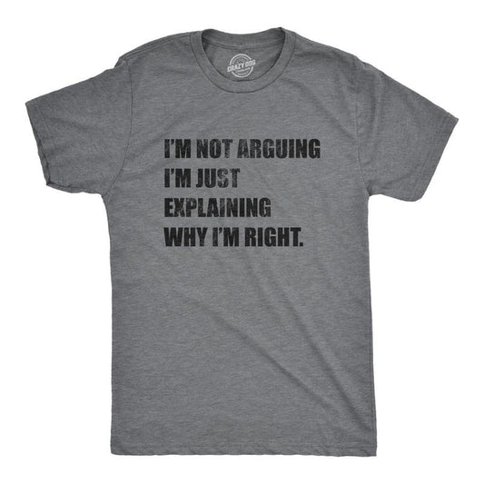Mens I'm Not Arguing I'm Just Explaining Why I'm Right T Shirt Funny Novelty Joke Gift Tee Mens Funny T Shirts Cool Tees Soft Stylish Dark Grey