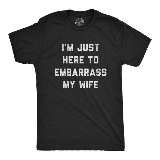 Mens Im Just Here to Embarrass My Wife T Shirt Funny Sarcastic Marriage Joke Graphic Tee Mens Funny T Shirts Cool Tees...