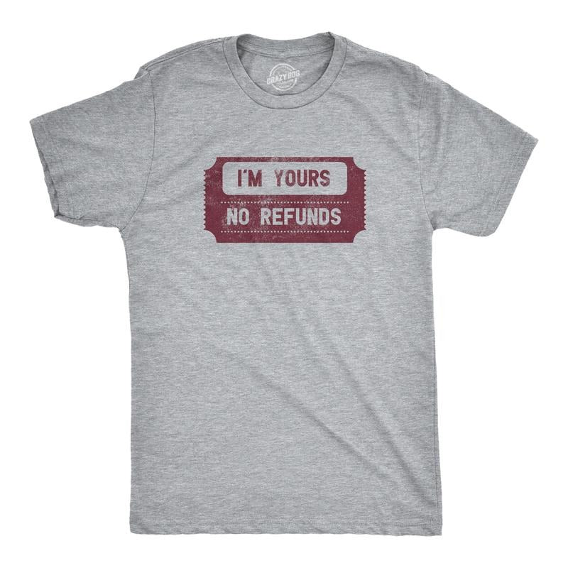 Mens Im Yours No Refunds T Shirt Funny Relationship Ticket Joke Tee For Guys Hoodie, Sweatshirt | WearSparks.com