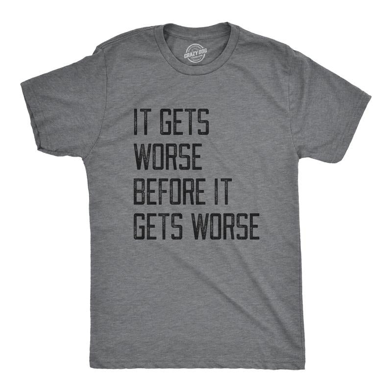 Mens It Gets Worse Before It Gets Worse T Shirt Funny Negative Pessimistic Joke Tee For Guys Mens Funny T Shirts Cool Tees Soft Stylish Casual Menswear Funny Sarcastic T Shirt Novelty Tees for Men Dark Grey