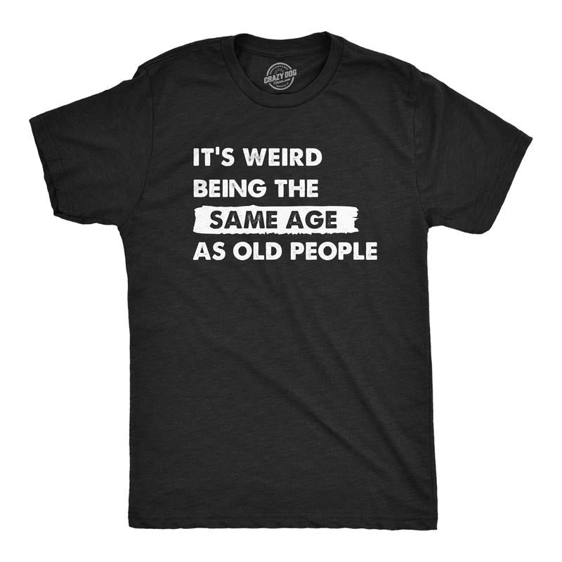 Mens Its Weird Being The Same Age As Old People T Shirt Funny Growing Older Tee For Guys Mens Funny T Shirts Cool Tees Soft Stylish Casual Menswear Birthday Apparel for Men Funny Sarcastic Short Black -
