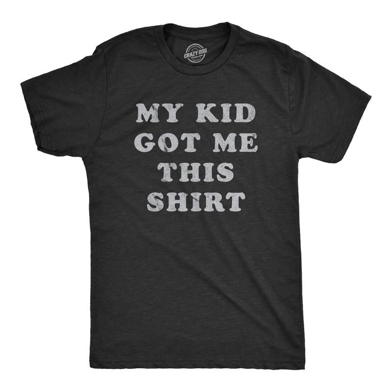 Mens My Kid Got Me This Shirt T Shirt Funny Fathers Day Graphic Novelty Tee Mens Funny T Shirts Cool Tees Soft Stylish Casual Menswear Black