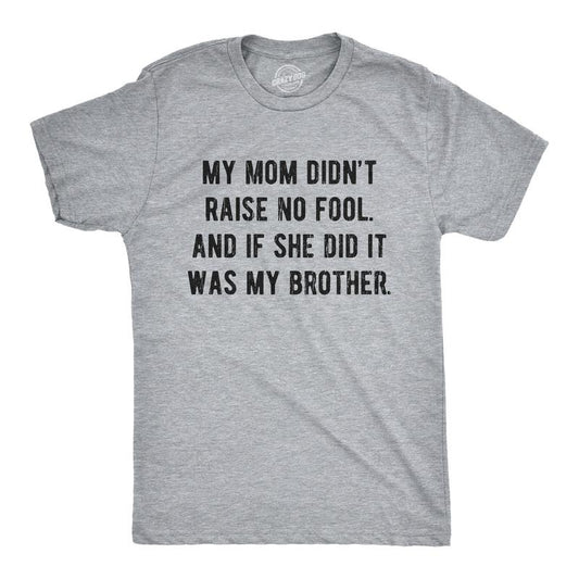 Mens My Mom Didn't Raise No Fool and If She Did It Was My Brother T Shirt Funny Insult Tee Mens Funny T Shirts Cool Tees...