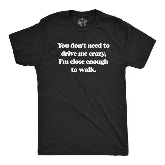 Mens You Dont Need To Drive Me Crazy Im Close Enough To Walk T Shirt Funny Joke Tee For Guys Mens Funny T Shirts Cool Tees Soft Stylish Casual Menswear Funny Sarcastic Short Sleeve Novelty Tees for Black -