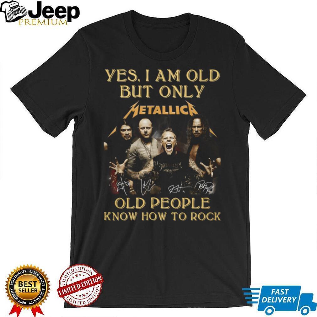 Metallica Yes I Am Old But Only Old People Know How To Rock Band T Shirt