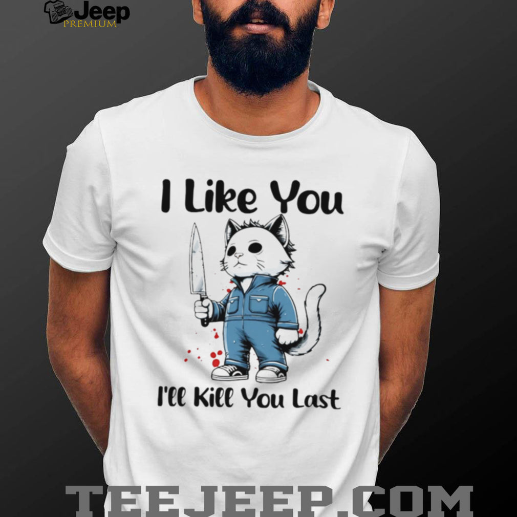 Michael Myers Cat I Like You I’ll Kll You Last Halloween Shirt