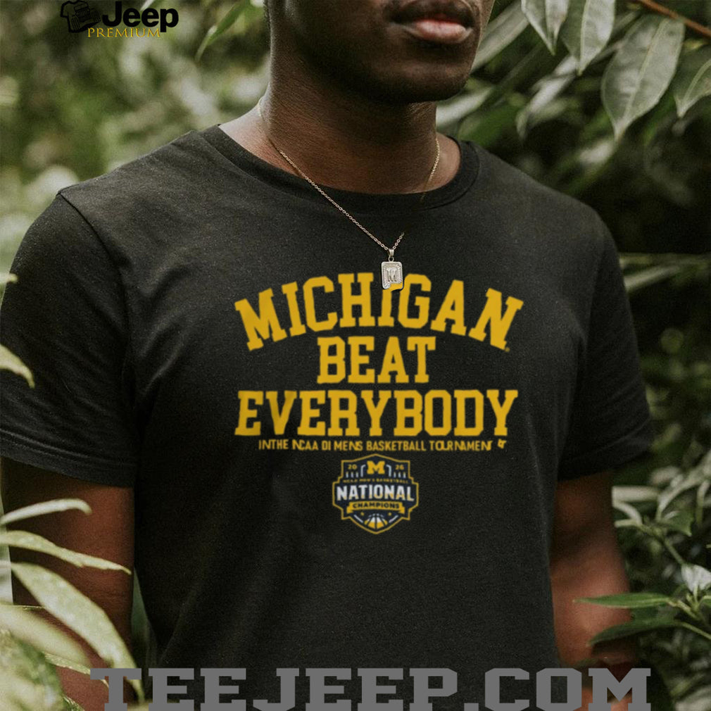 Michigan Beat Everybody 2026 NCAA DI Mens Basketball National Champions T Shirt