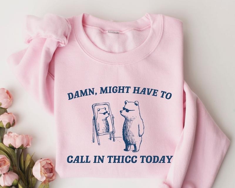 Might Have To Call In Thicc Today Sweatshirt,thicc sweatshirt T-Shirts, Hoodie | WearSparks.com