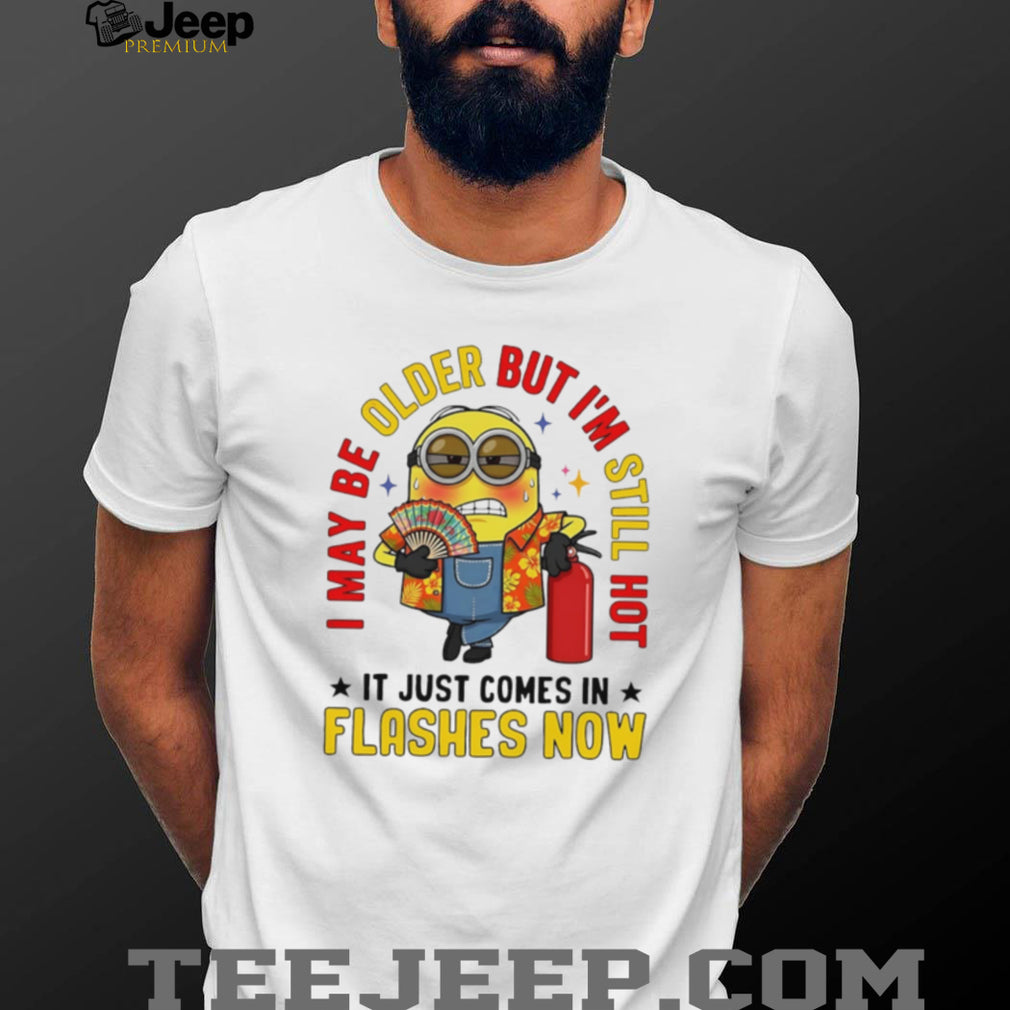 Minion Funny Older Still Hot Flashes Humor Graphic T Shirt