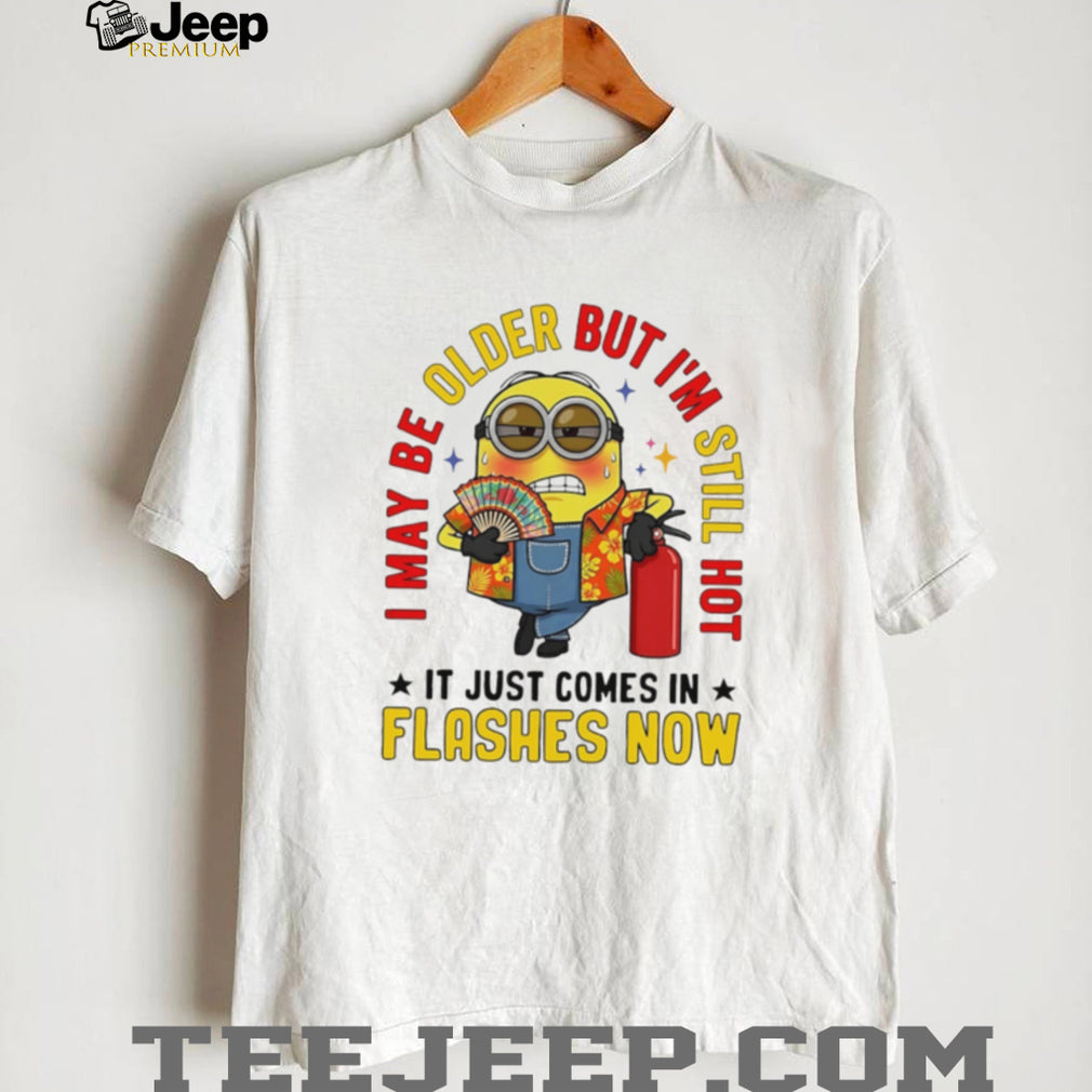Minion Funny Older Still Hot Flashes Humor Graphic T Shirt
