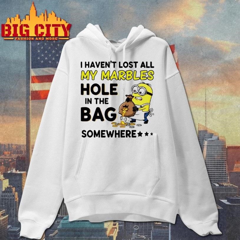 Minion I Havent Lost All My Marbles Hole In The Bag Somewhere Shirt