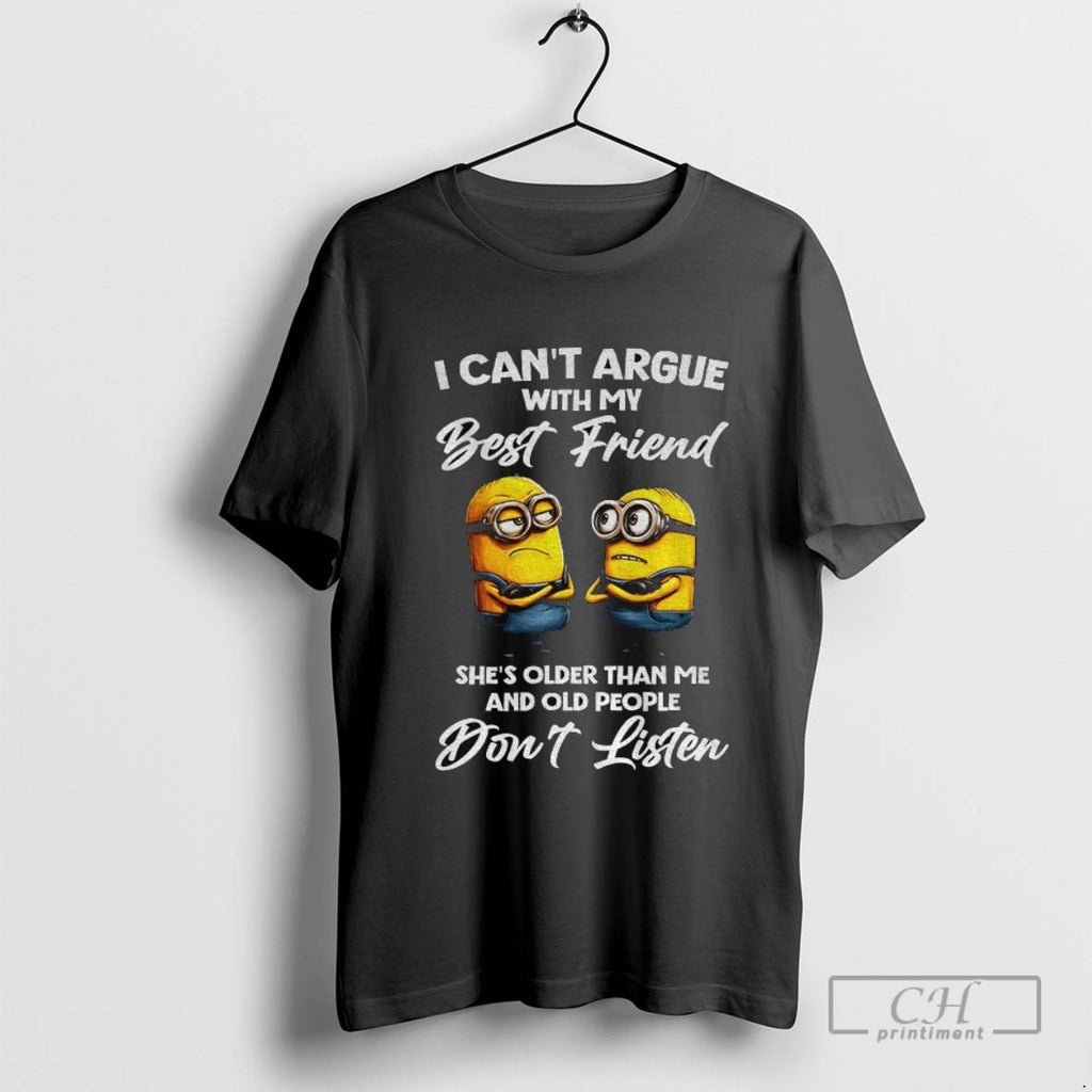 Minion I Cant Argue With My Best Friend Shes Older Than Me And Old People