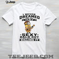Minion I never dreamed on day I’d be a sexy bald guy but here I am killing it shirt