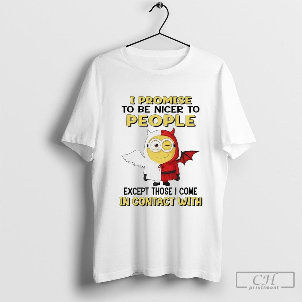 Minion I Promise To Be Nicer To People Except Those I Come In Contact With