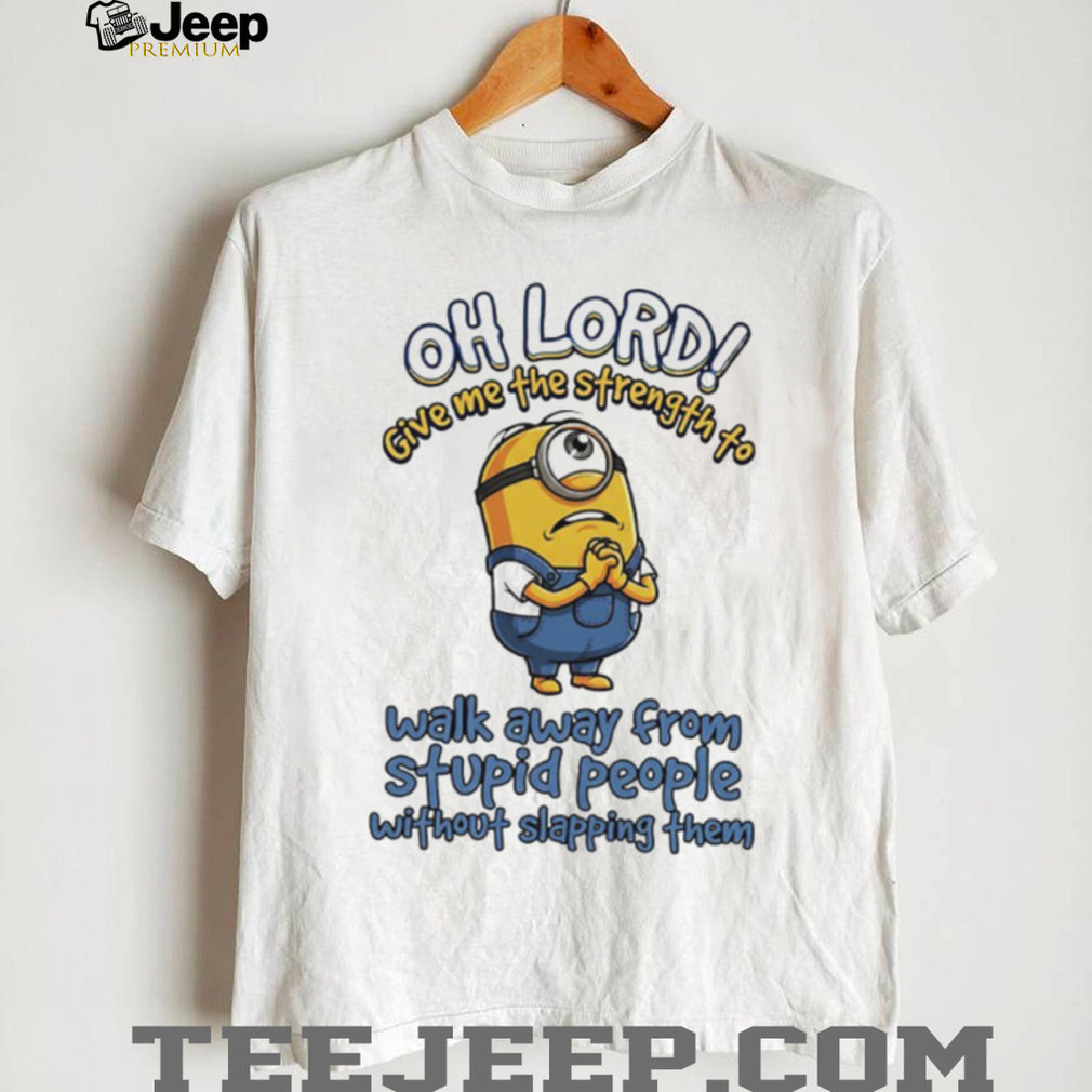 Minion Oh Lord Give Me The Strength To Walk Away From Stupid People T shirt